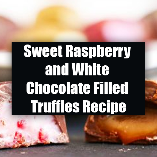 Sweet Raspberry and White Chocolate Filled Truffles Recipe