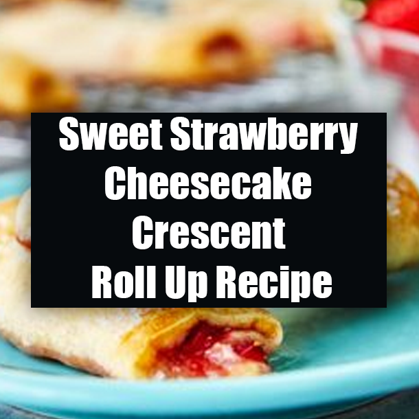Sweet Strawberry Cheesecake Crescent Roll Up Recipe