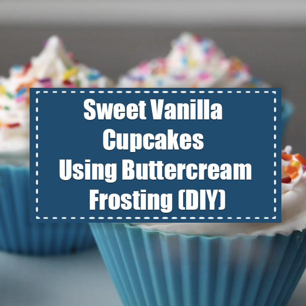 Sweet Vanilla Cupcakes Using Buttercream Frosting (DIY)