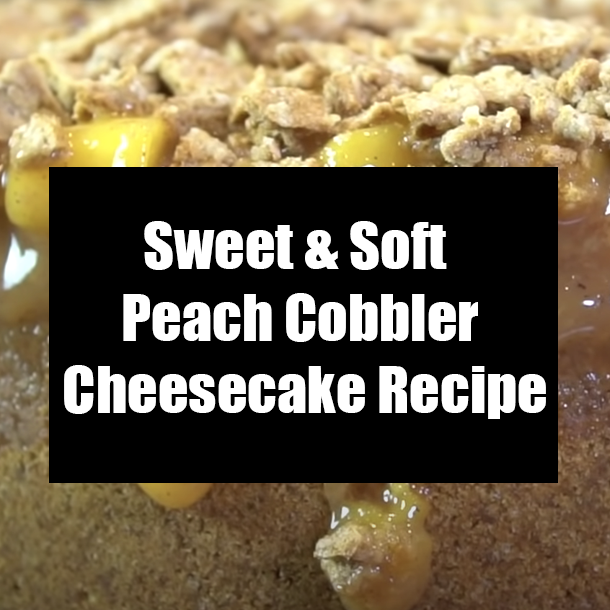 Sweet & Soft Peach Cobbler Cheesecake Recipe