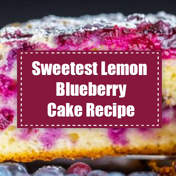 Sweetest Lemon Blueberry Cake Recipe