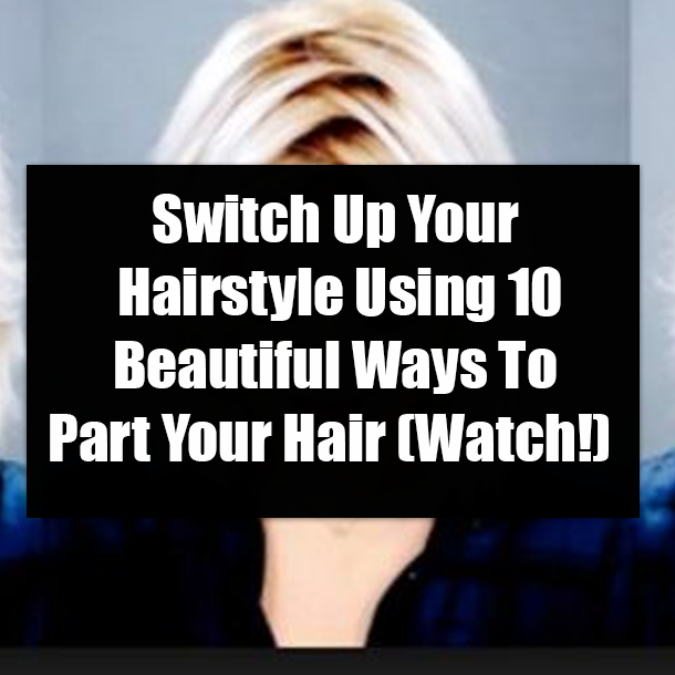 Switch Up Your Hairstyle Using 10 Beautiful Ways To Part Your Hair (Watch!)