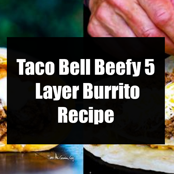 Taco Bell Beefy 5 Layer Burrito Recipe