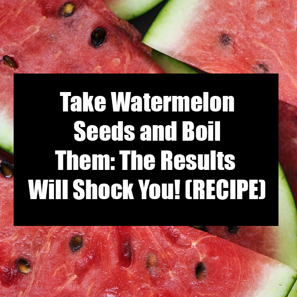 Take Watermelon Seeds and Boil Them: The Results Will Shock You! (RECIPE)
