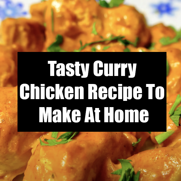 Tasty Curry Chicken Recipe To Make At Home