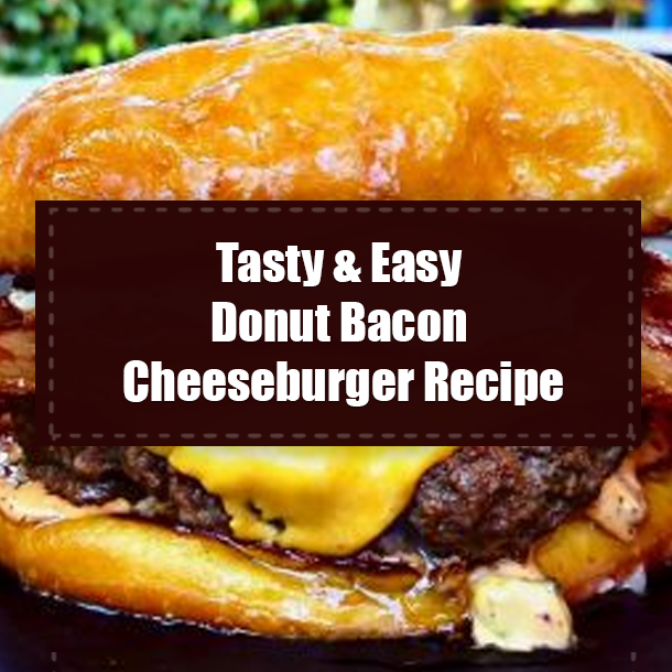 Tasty & Easy Donut Bacon Cheeseburger Recipe