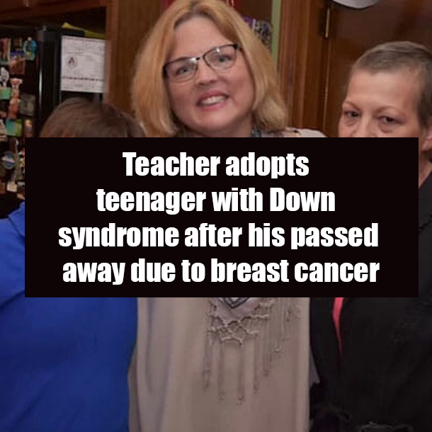 Teacher adopts teenager with Down syndrome after his passed away due to breast cancer