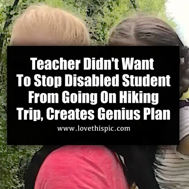Teacher Didn't Want To Stop Disabled Student From Going On Hiking Trip, Creates Genius Plan