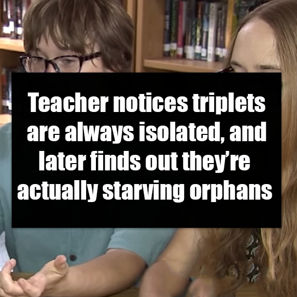 Teacher notices triplets are always isolated, and later finds out they’re actually starving orphans