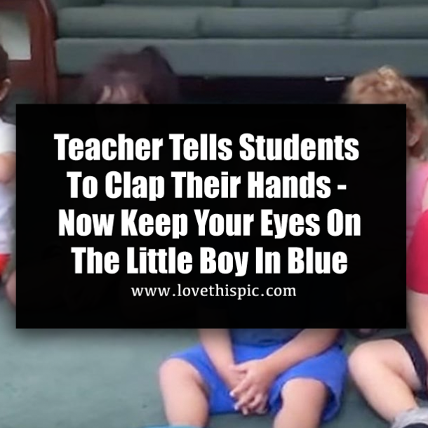 Teacher Tells Students To Clap Their Hands - Now Keep Your Eyes On The Little Boy In Blue