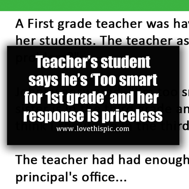 Teacher’s student says he’s ‘Too smart for 1st grade’ and her response is priceless