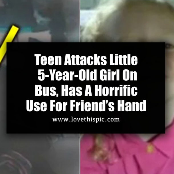 Teen Attacks Little 5-Year-Old Girl On Bus, Has A Horrific Use For Friend’s Hand