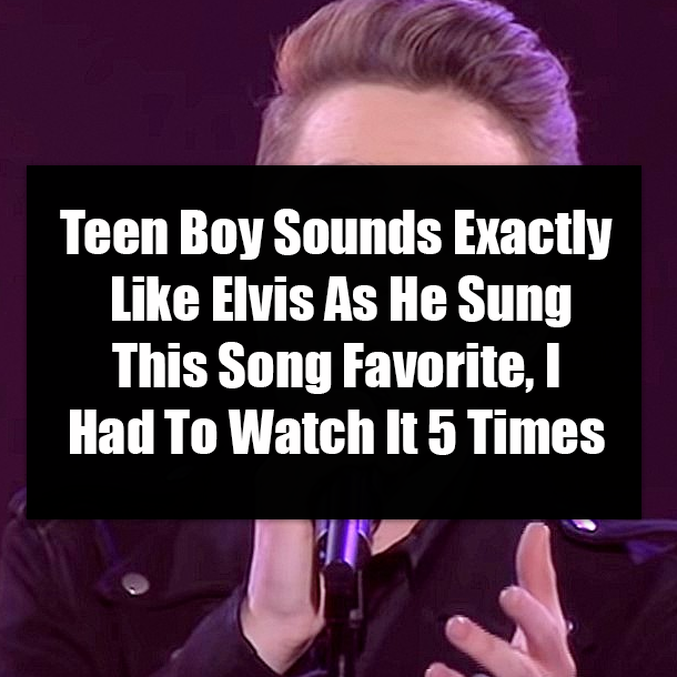 Teen Boy Sounds Exactly Like Elvis As He Sung This Song Favorite, I Had To Watch It 5 Times