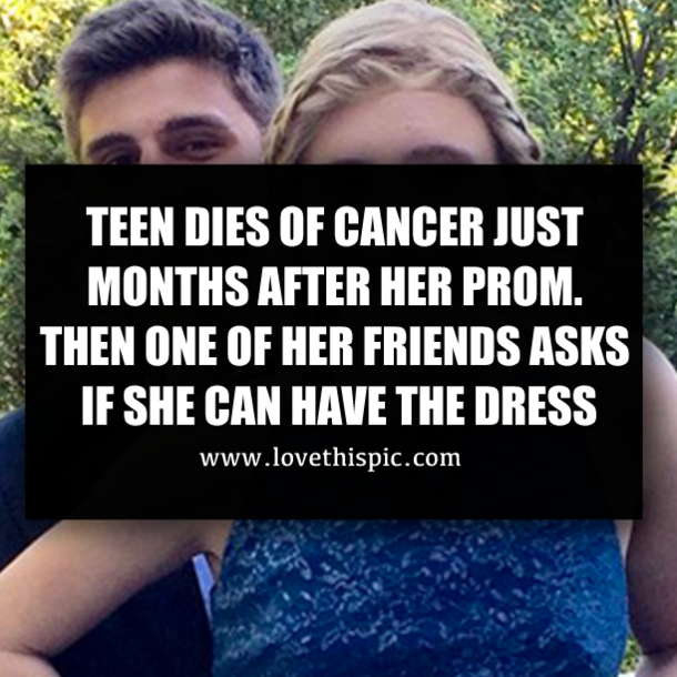 TEEN DIES OF CANCER JUST MONTHS AFTER HER PROM. THEN ONE OF HER FRIENDS ASKS IF SHE CAN HAVE THE DRESS