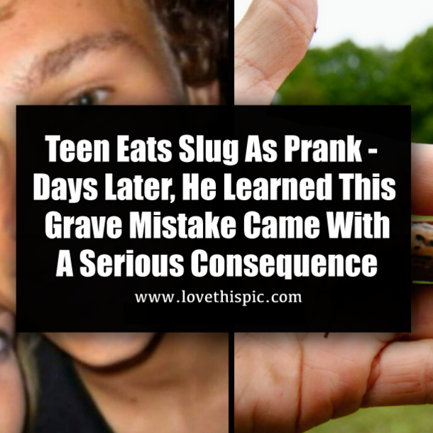 Teen Eats Slug As Prank - Days Later, He Learned This Grave Mistake Came With A Serious Consequence
