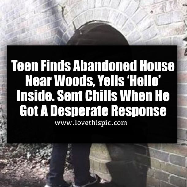 Teen Finds Abandoned House Near Woods, Yells ‘Hello’ Inside. Sent Chills When He Got A Desperate Response