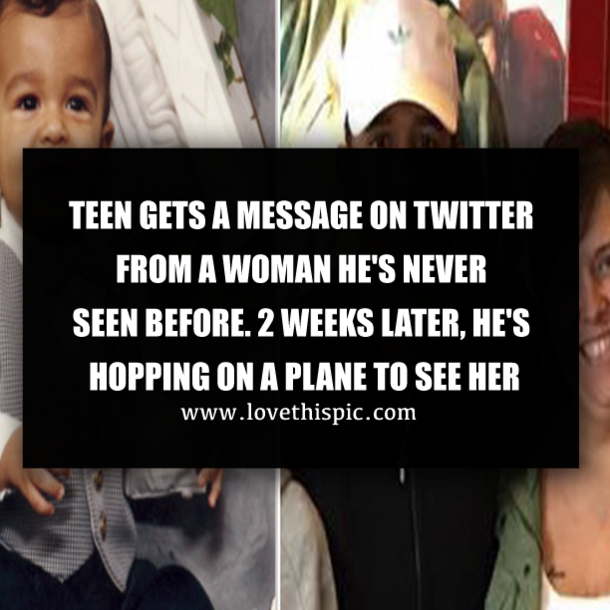 TEEN GETS A MESSAGE ON TWITTER FROM A WOMAN HE'S NEVER SEEN BEFORE. 2 WEEKS LATER, HE'S HOPPING ON A PLANE TO SEE HER