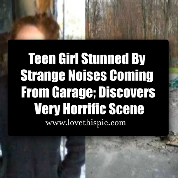 Teen Girl Stunned By Strange Noises Coming From Garage; Discovers Very Horrific Scene