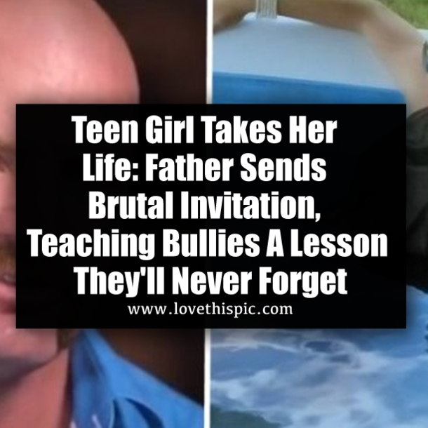 Teen Girl Takes Her Life: Father Sends Brutal Invitation, Teaching Bullies A Lesson They'll Never Forget
