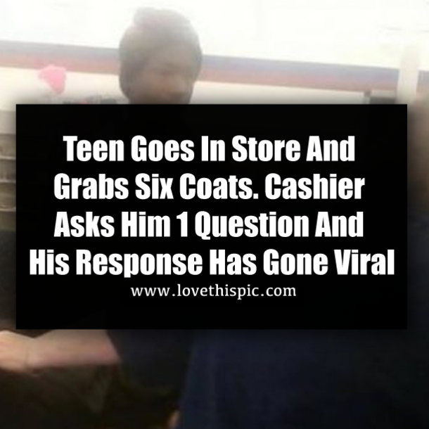 Teen Goes In Store And Grabs Six Coats. Cashier Asks Him 1 Question And His Response Has Gone Viral