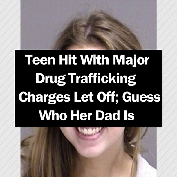 Teen Hit With Major Drug Trafficking Charges Let Off; Guess Who Her Dad Is