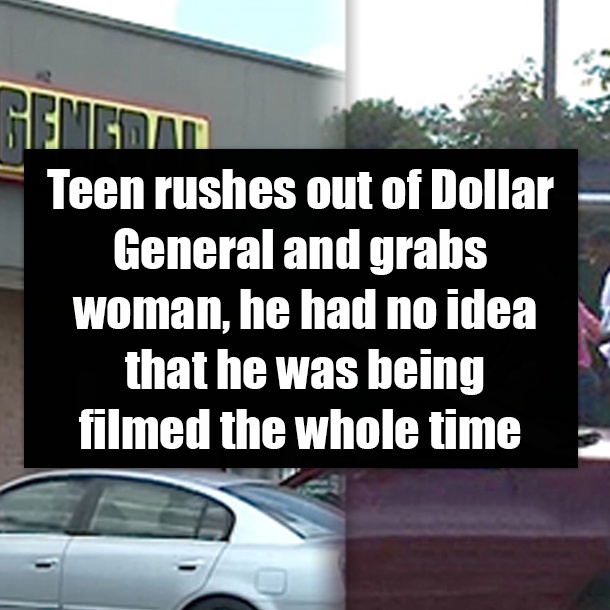 Teen rushes out of Dollar General and grabs woman, he had no idea that he was being filmed the whole time