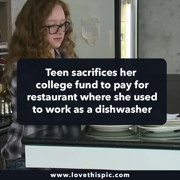 Teen sacrifices her college fund to pay for restaurant where she used to work as a dishwasher
