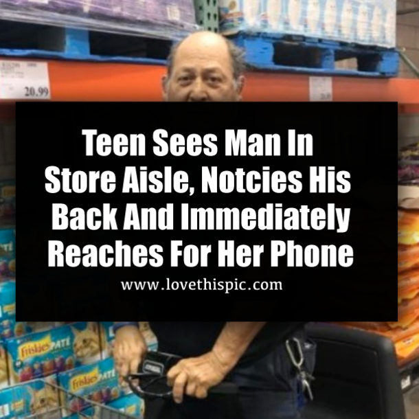 Teen Sees Man In Store Aisle, Notcies His Back And Immediately Reaches For Her Phone