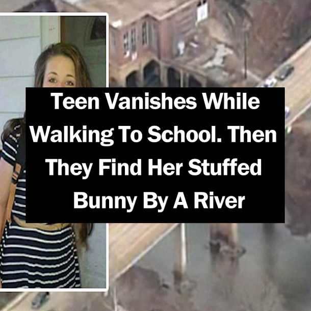 Teen Vanishes While Walking To School. Then They Find Her Stuffed Bunny By A River