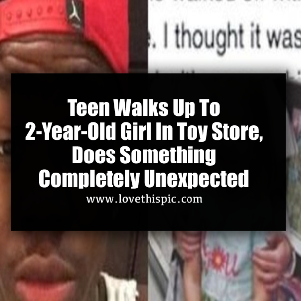 Teen Walks Up To 2-Year-Old Girl In Toy Store, Does Something Completely Unexpected