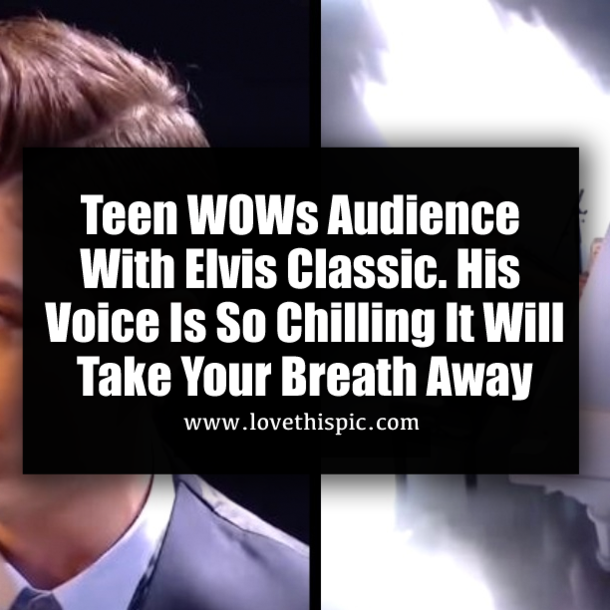 Teen WOWs Audience With Elvis Classic. His Voice Is So Chilling It Will Take Your Breath Away