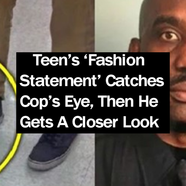 Teen’s ‘Fashion Statement’ Catches Cop’s Eye, Then He Gets A Closer Look