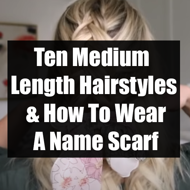 Ten Medium Length Hairstyles & How To Wear A Name Scarf