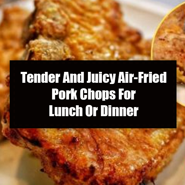 Tender And Juicy Air-Fried Pork Chops For Lunch Or Dinner
