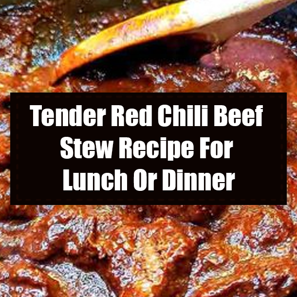 Tender Red Chili Beef Stew Recipe For Lunch Or Dinner