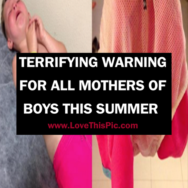 TERRIFYING WARNING FOR ALL MOTHERS OF BOYS THIS SUMMER