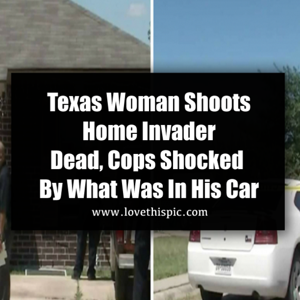 Texas Woman Shoots Home Invader Dead, Cops Shocked By What Was In His Car