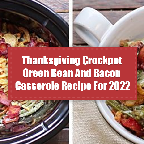 Thanksgiving Crockpot Green Bean And Bacon Casserole Recipe For 2022
