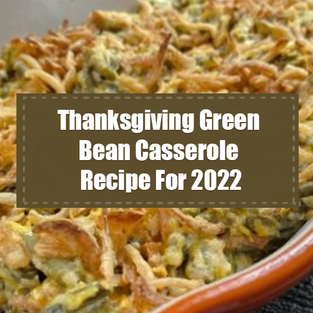 Thanksgiving Green Bean Casserole Recipe For 2022