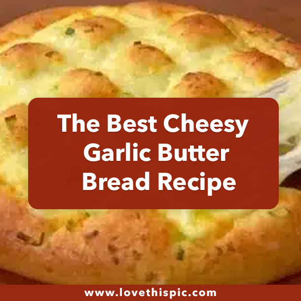 The Best Cheesy Garlic Butter Bread Recipe