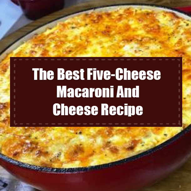 The Best Five-Cheese Macaroni And Cheese Recipe