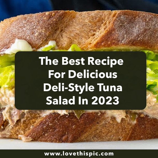 The Best Recipe For Delicious Deli-Style Tuna Salad In 2023