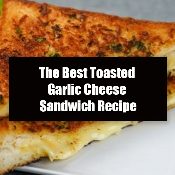 The Best Toasted Garlic Cheese Sandwich Recipe