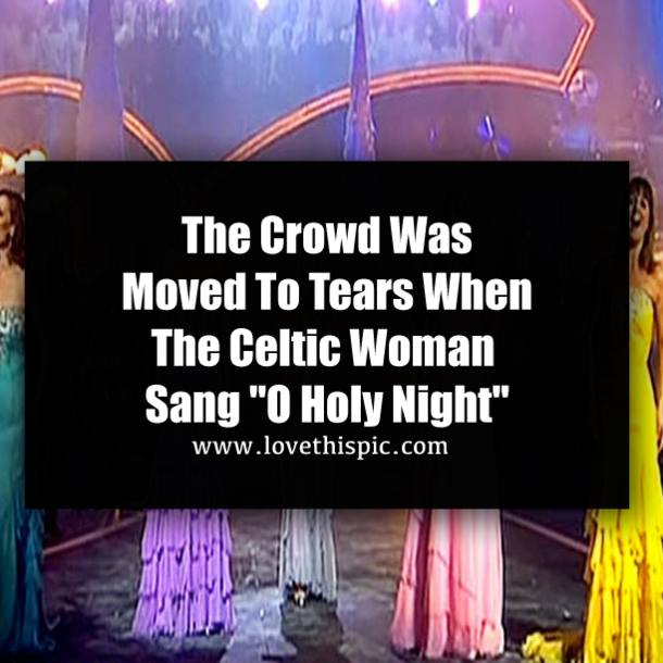 The Crowd Was Moved To Tears When The Celtic Woman Sang "O Holy Night"