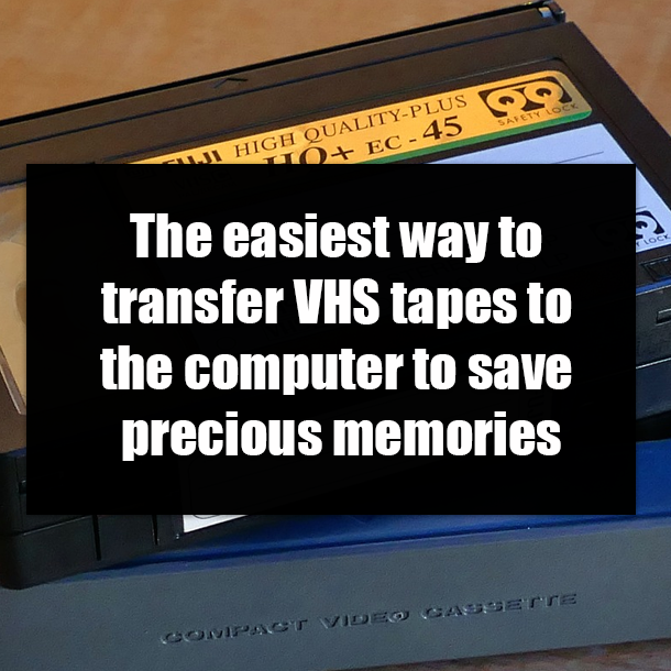 The easiest way to transfer VHS tapes to the computer to save precious memories