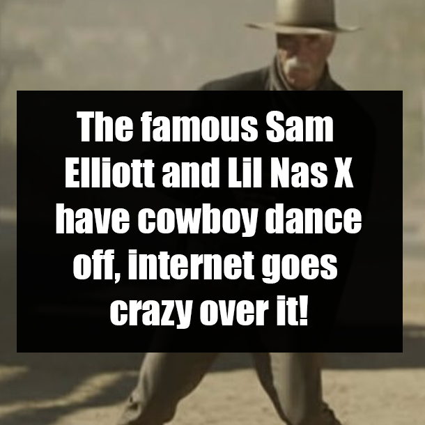 The famous Sam Elliott and Lil Nas X have cowboy dance off, internet goes crazy over it!