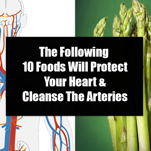 The Following 10 Foods Will Protect Your Heart & Cleanse The Arteries
