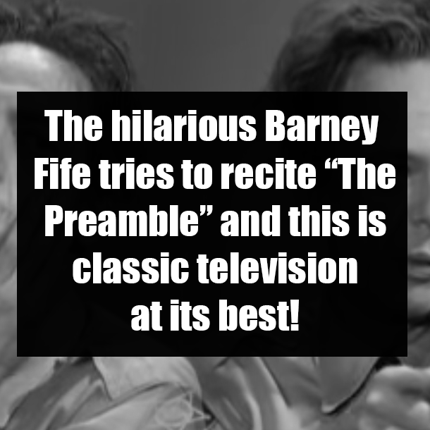 The hilarious Barney Fife tries to recite “The Preamble” and this is classic television at its best!