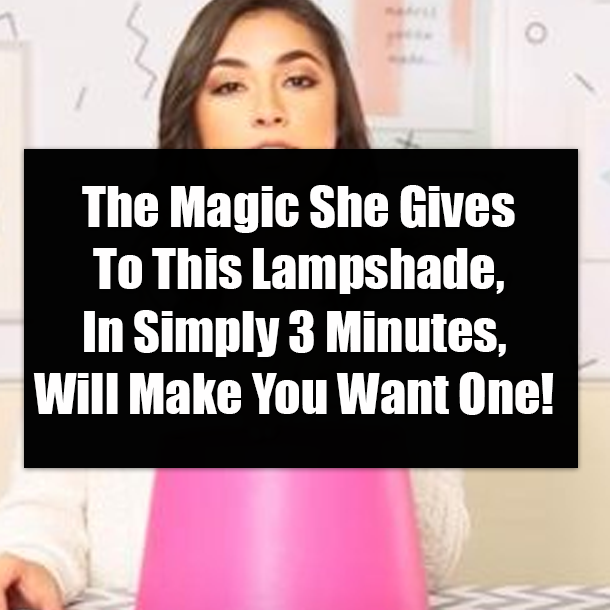 The Magic She Gives To This Lampshade, In Simply 3 Minutes, Will Make You Want One!