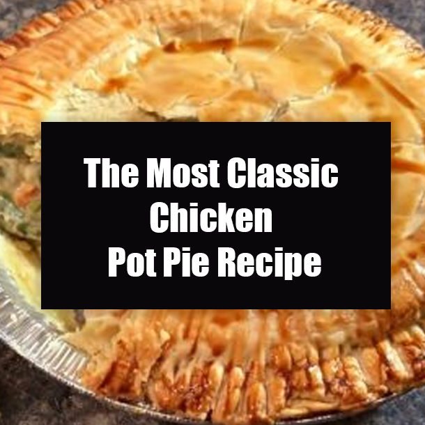 The Most Classic Chicken Pot Pie Recipe